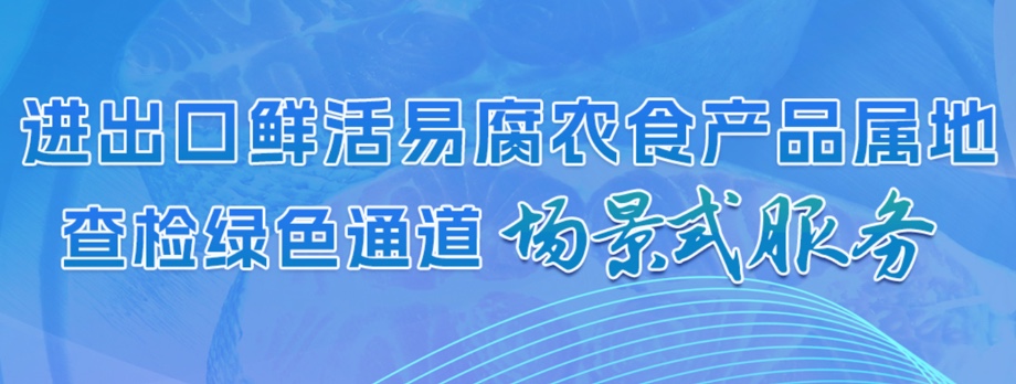 进出口鲜活易腐农食产品属地查检绿色通道